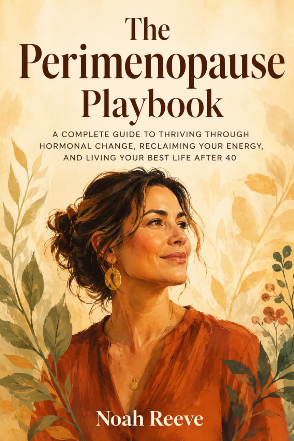 The Perimenopause Playbook: A Complete Guide to Thriving Through Hormonal Change, Reclaiming Your Energy, and Living Your Best Life After 40