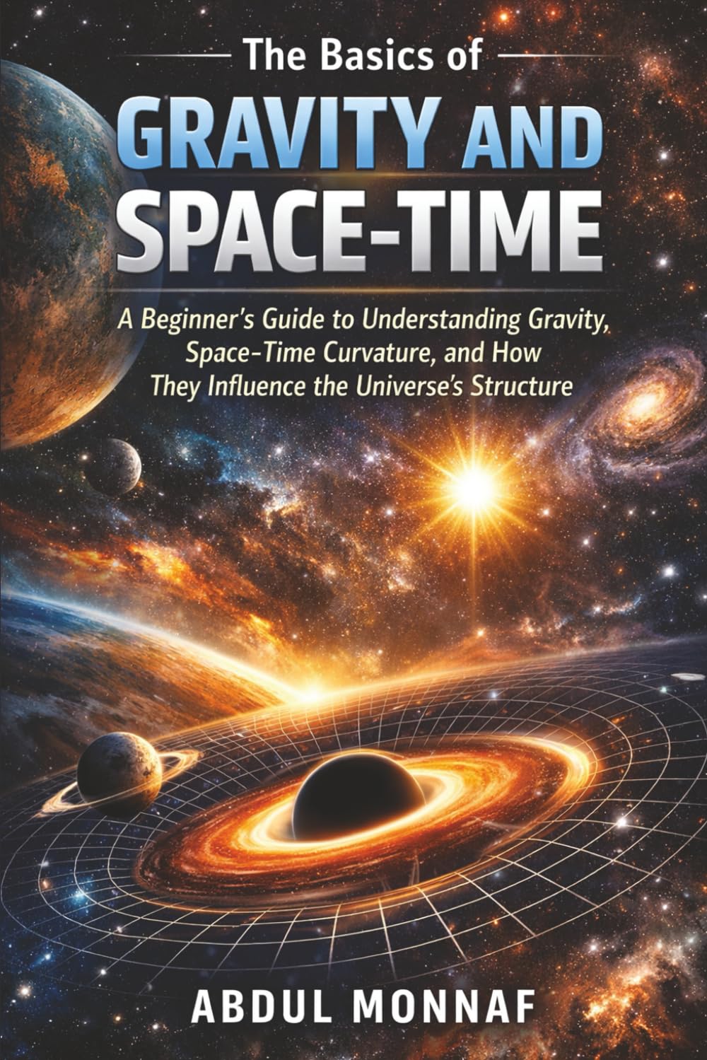 The Basics of Gravity and Space-Time: A Beginner’s Guide to Understanding Gravity, Space-Time Curvature, and How They Influence the Universe’s Structure (Introduction to Black Holes)