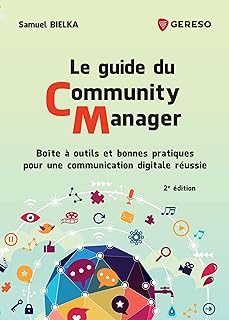 Le guide du Community Manager: Boîte à outils et bonnes pratiques pour une communication digitale réussie