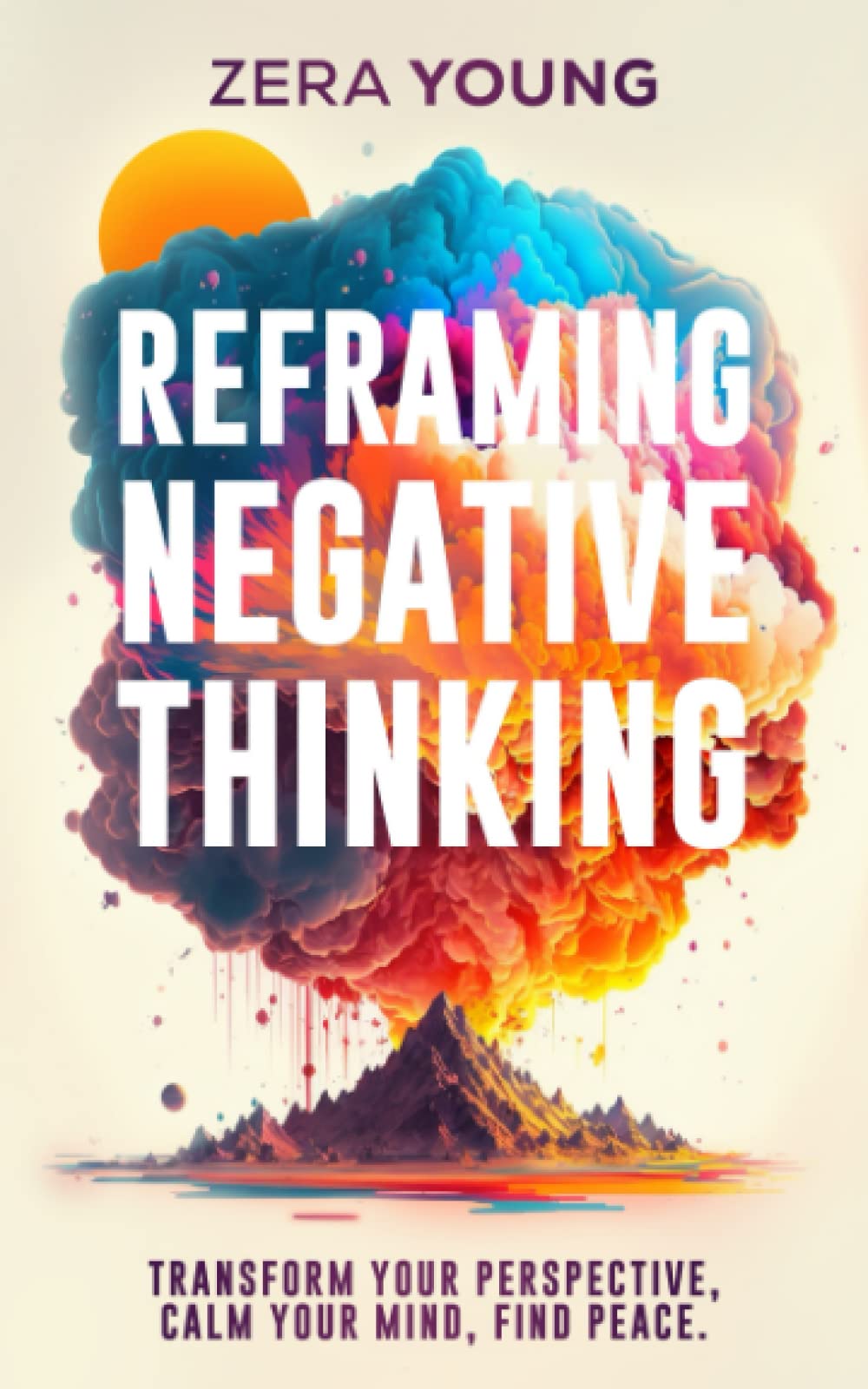 Reframing Negative Thinking: Transform Your Perspective, Calm Your Mind, Find Peace.: 2 (Live Your Truth)