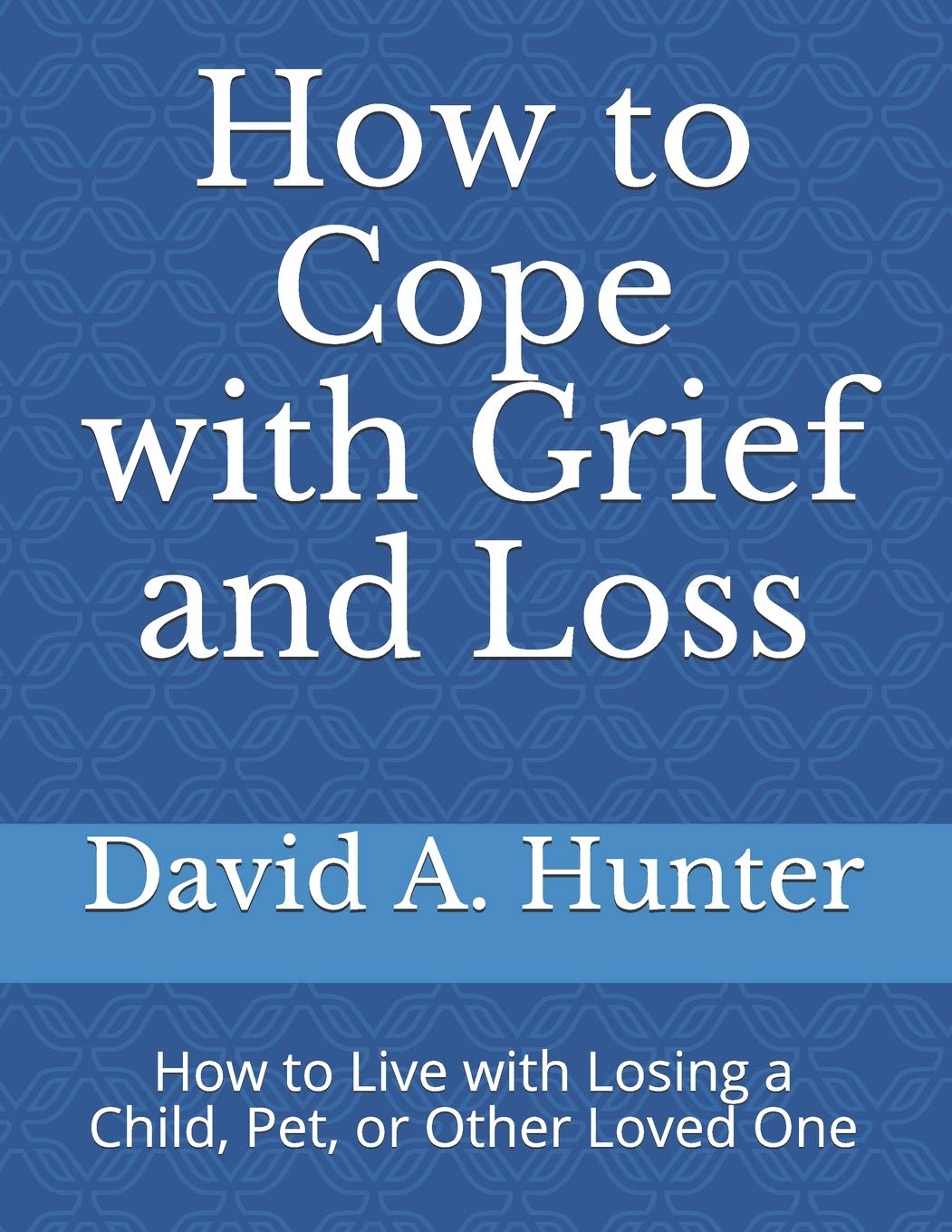 How to Cope with Grief and Loss: How to Live with Losing a Child, Pet, or Other Loved One