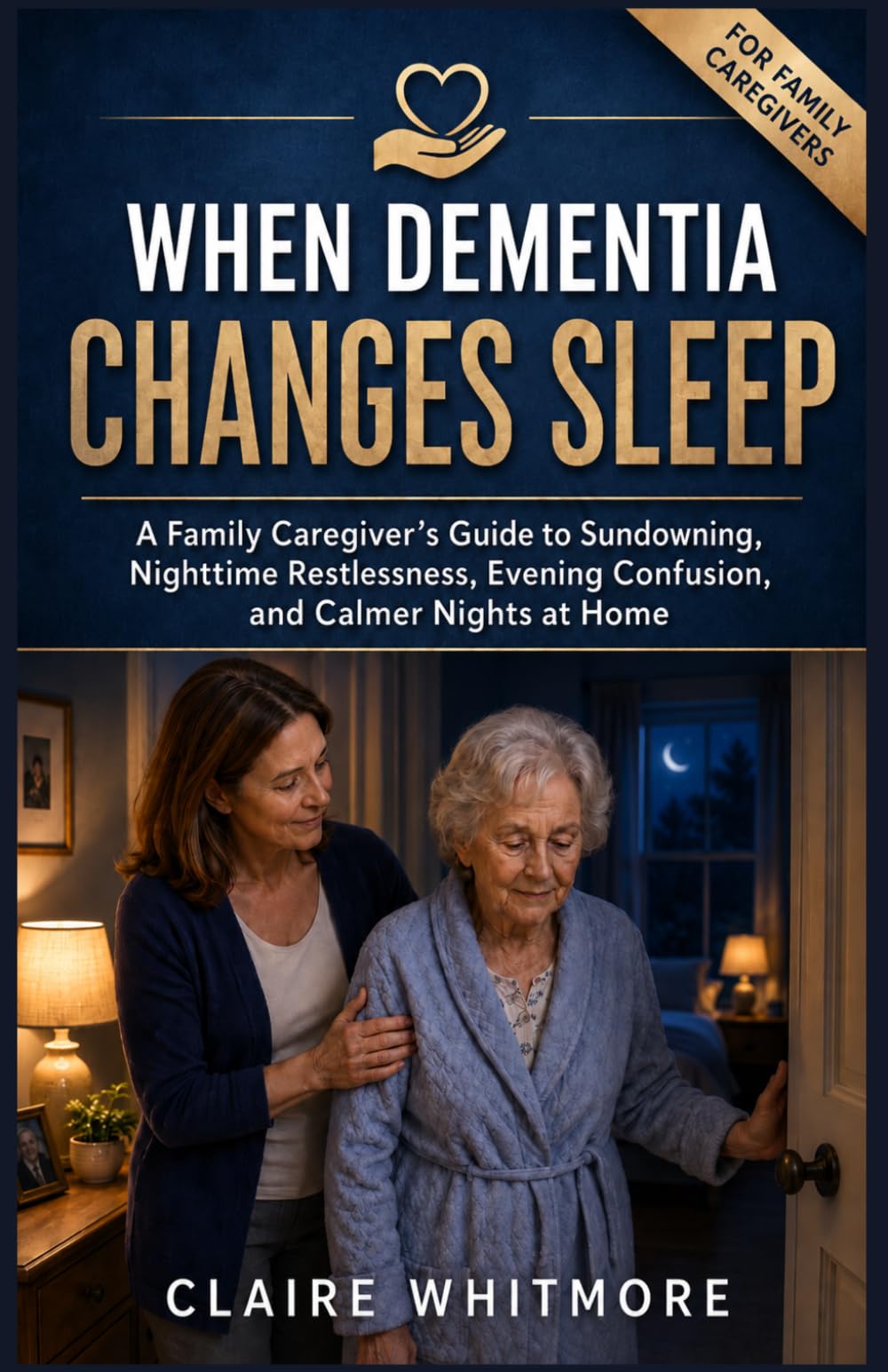 WHEN DEMENTIA CHANGES SLEEP: A Family Caregiver’s Guide to Sundowning, Nighttime Restlessness, Evening Confusion, and Calmer Nights at Home: 9 (DEMENTIA CAREGIVER SOLUTIONS SERIES)