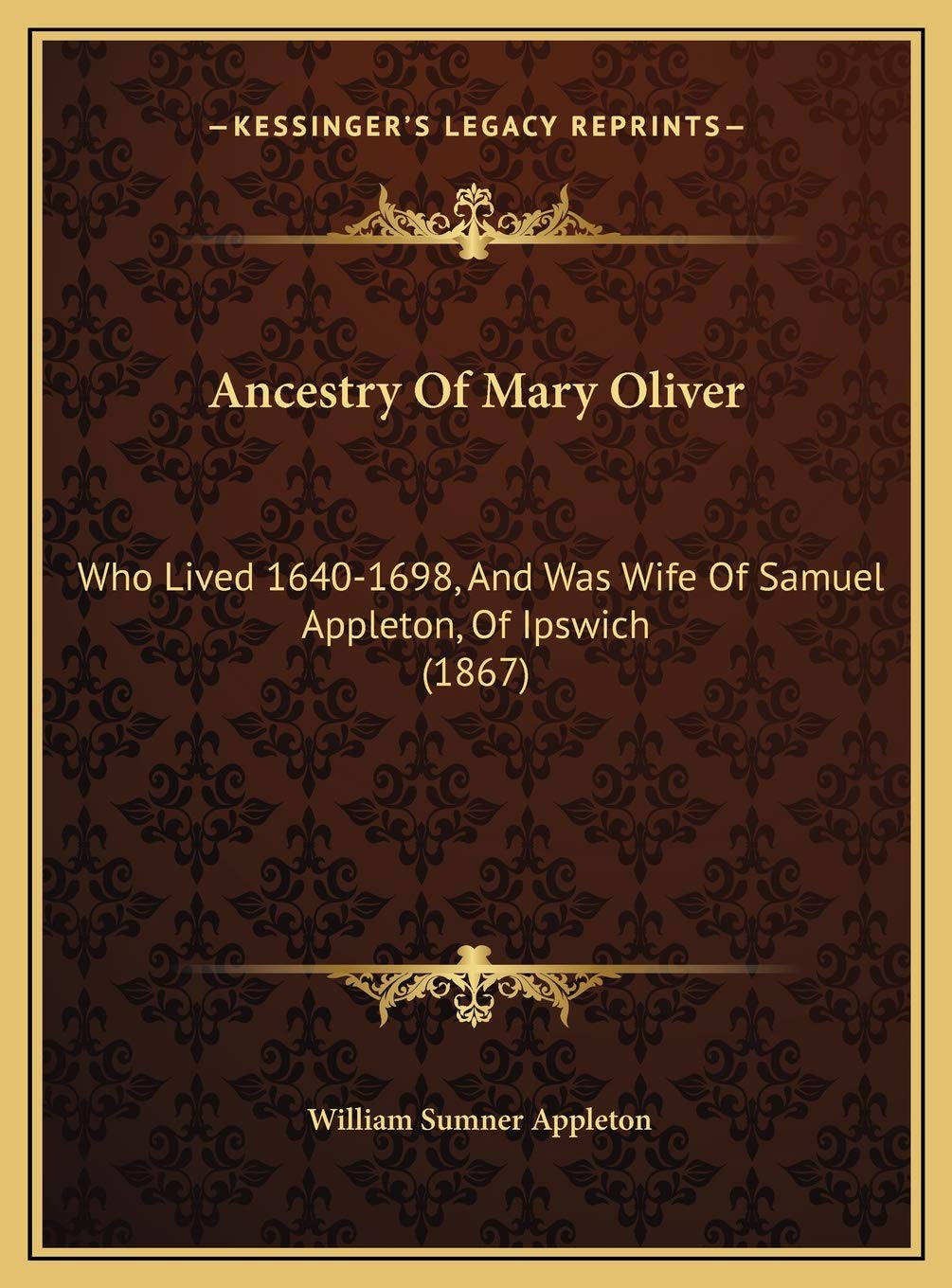 Ancestry Of Mary Oliver: Who Lived 1640-1698, And Was Wife Of Samuel Appleton, Of Ipswich (1867)