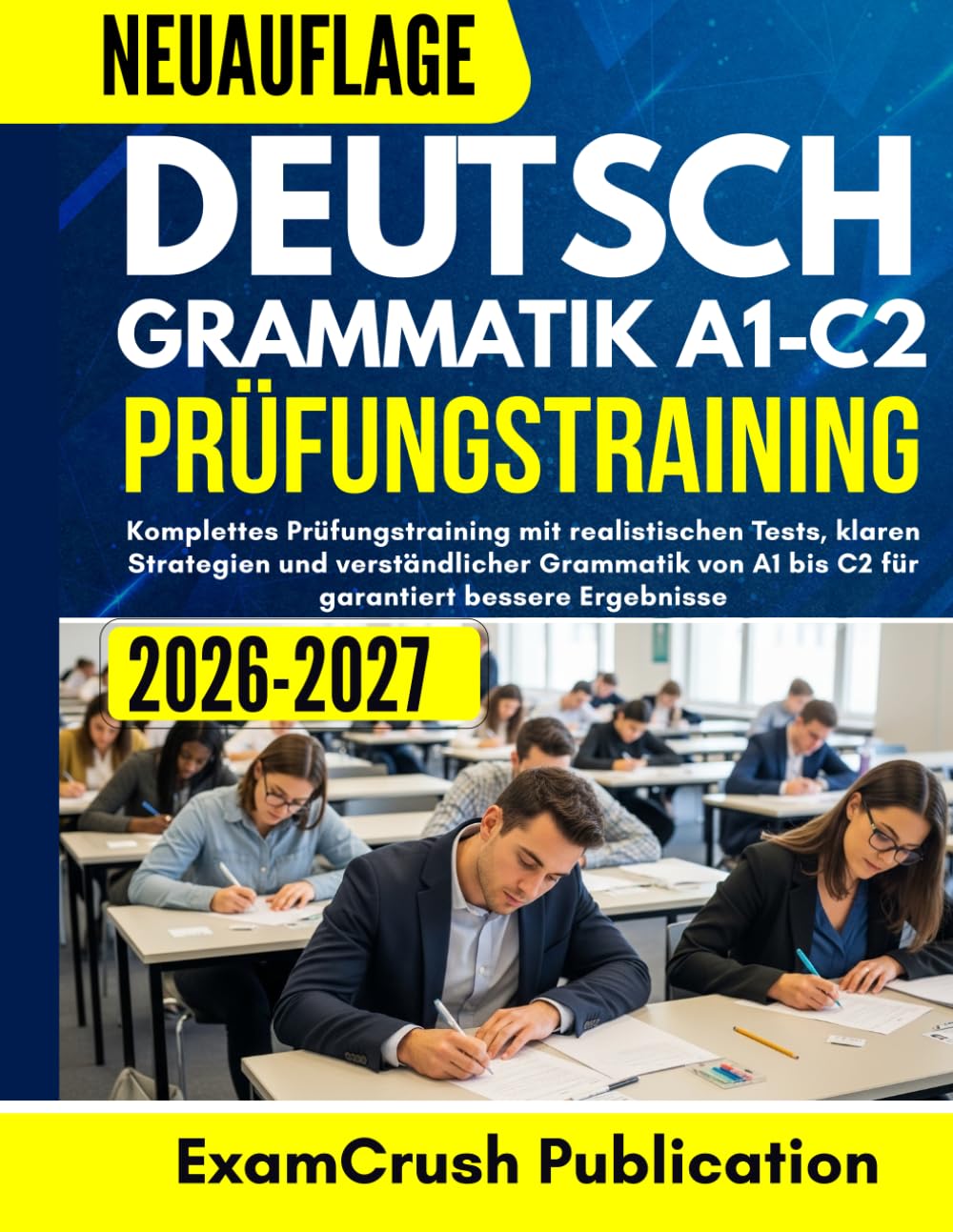 Deutsch Grammatik A1-C2 Prüfungstraining 2026-2027: Komplettes Prüfungstraining mit realistischen Tests, klaren Strategien und verständlicher Grammatik von A1 bis C2 für garantiert bessere Ergebnisse