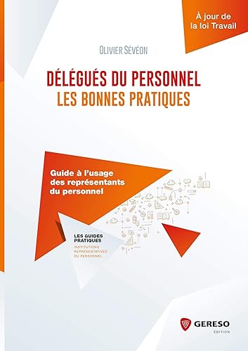 DELEGUES DU PERSONNEL LES BONNES PRATIQUES: GUIDE A L USAGE DES REPRESENTANTS DU PERSONNEL