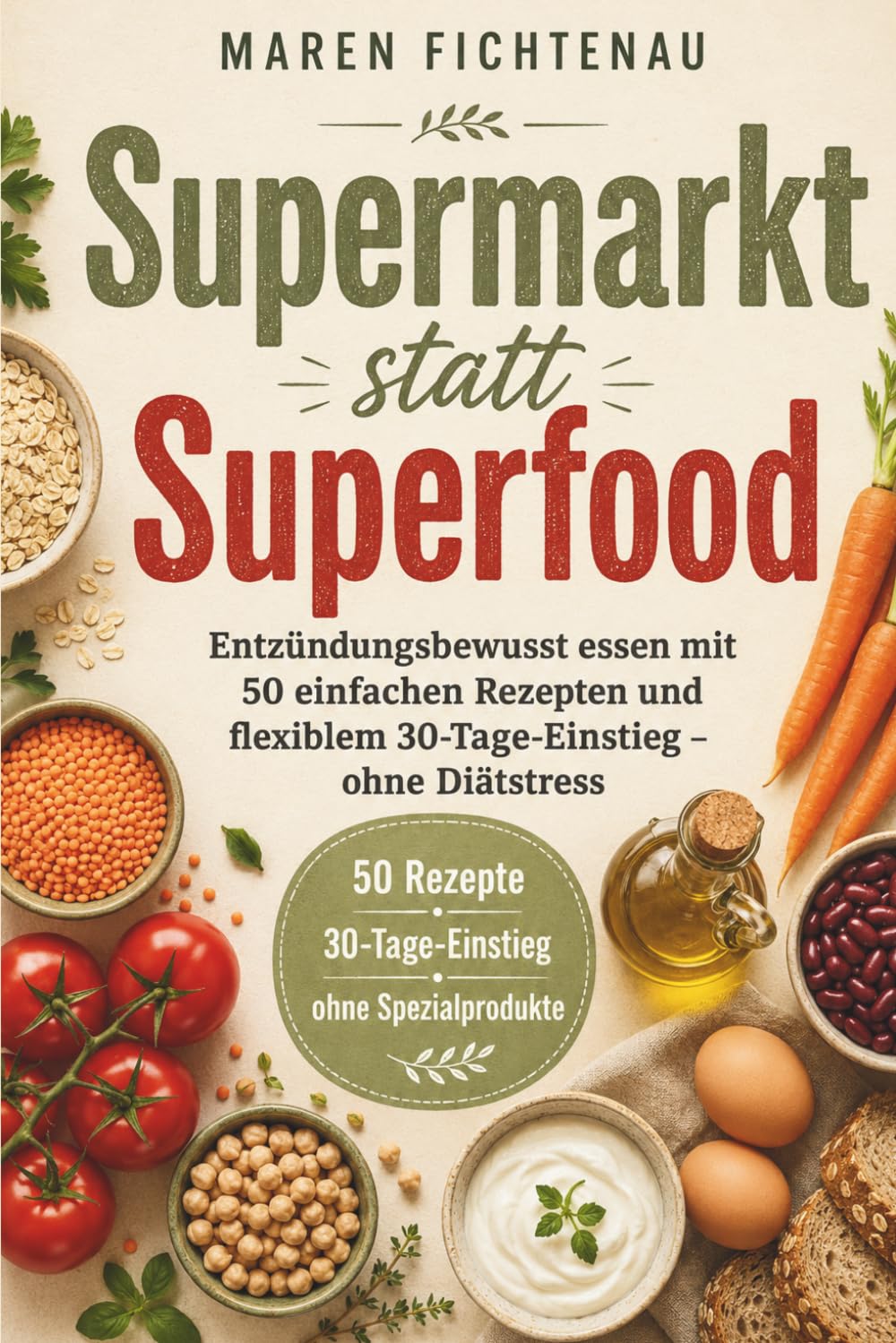 Supermarkt statt Superfood: Entzündungsbewusst essen mit 50 einfachen Rezepten und flexiblem 30-Tage-Einstieg – ohne Diätstress