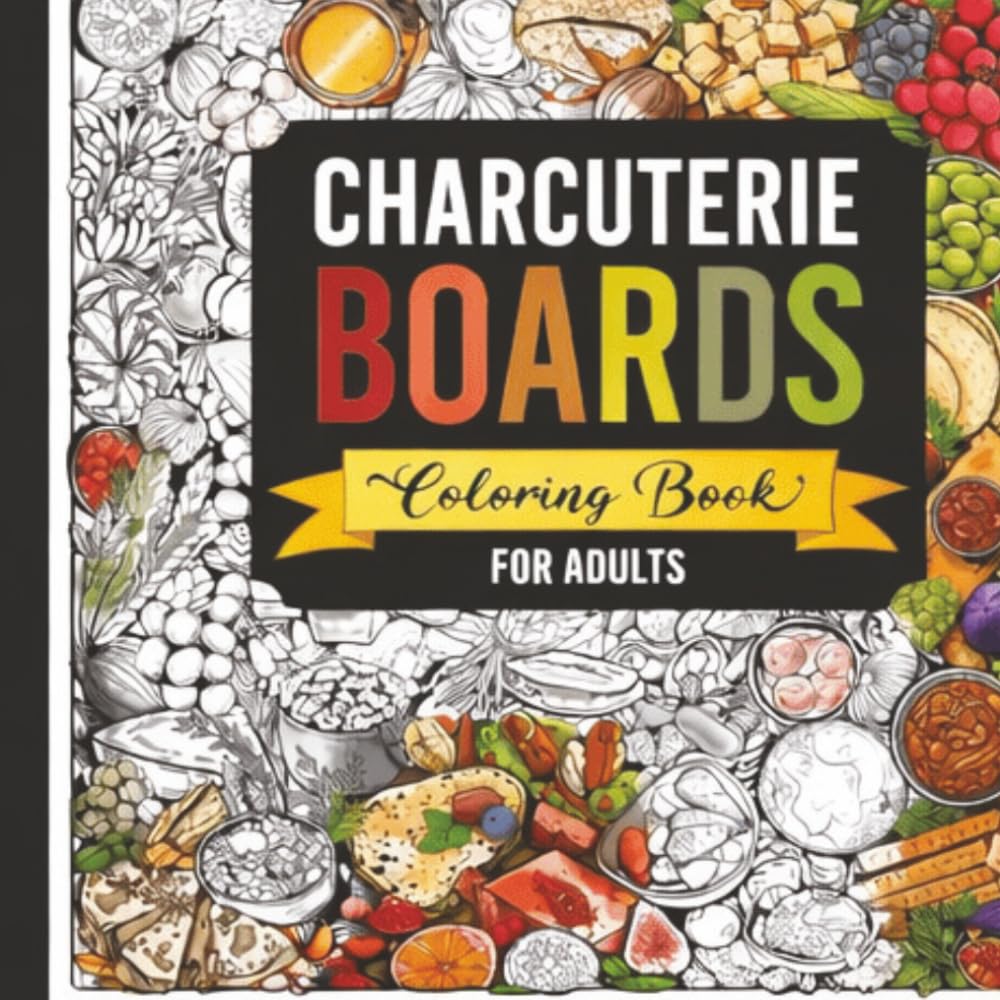 Charcuterie Moments: Comforting Celebrations & Everyday Life Coloring Book