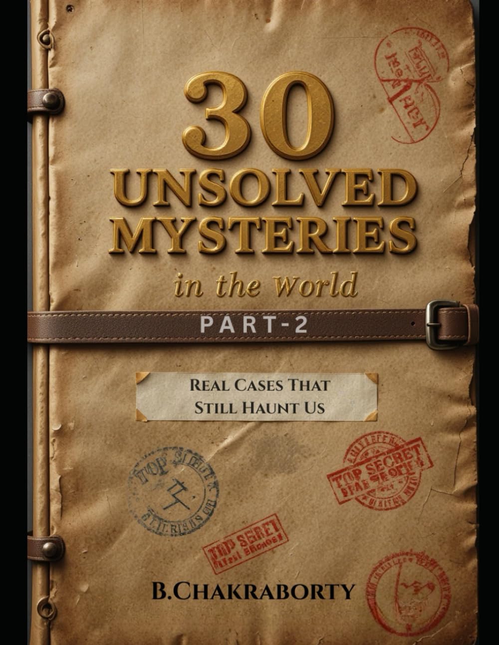 30 Unsolved Mysteries in the World (PART-2) : Real Cases That Still Haunt Us: A gripping journey into the world’s darkest unsolved mysteries
