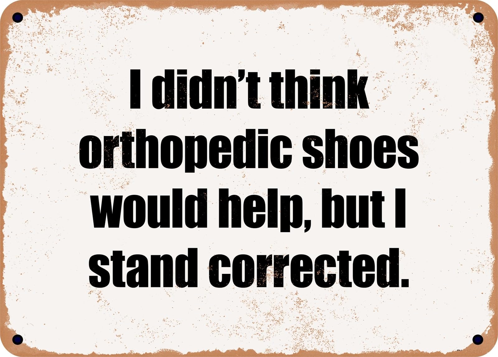Miaomansenstore Metal Sign - I Didn't Think Orthopedic Shoes Would Help, But I Stand Corrected Home Decor