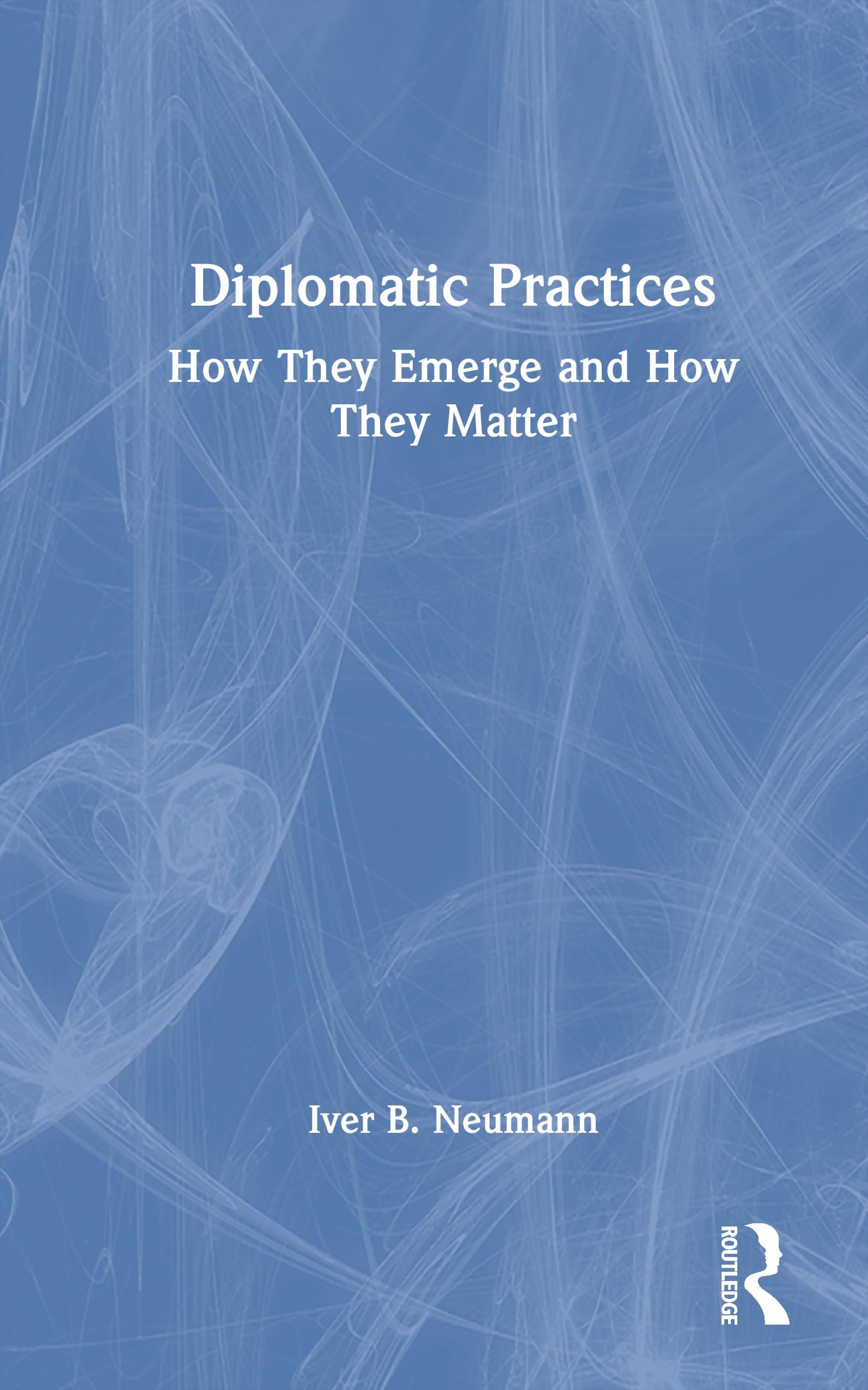 Diplomatic Practices: How They Emerge and How They Matter