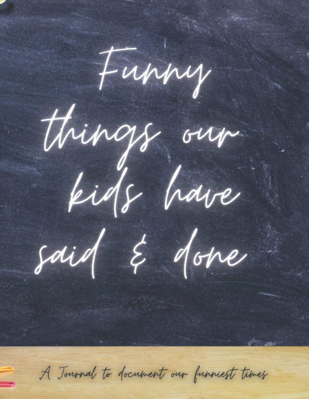 Funny things our kids have said & done - A journal to document our funniest moments: A treasured journal to look back at and remember the times you laughed the most. Perfect family keepsake.