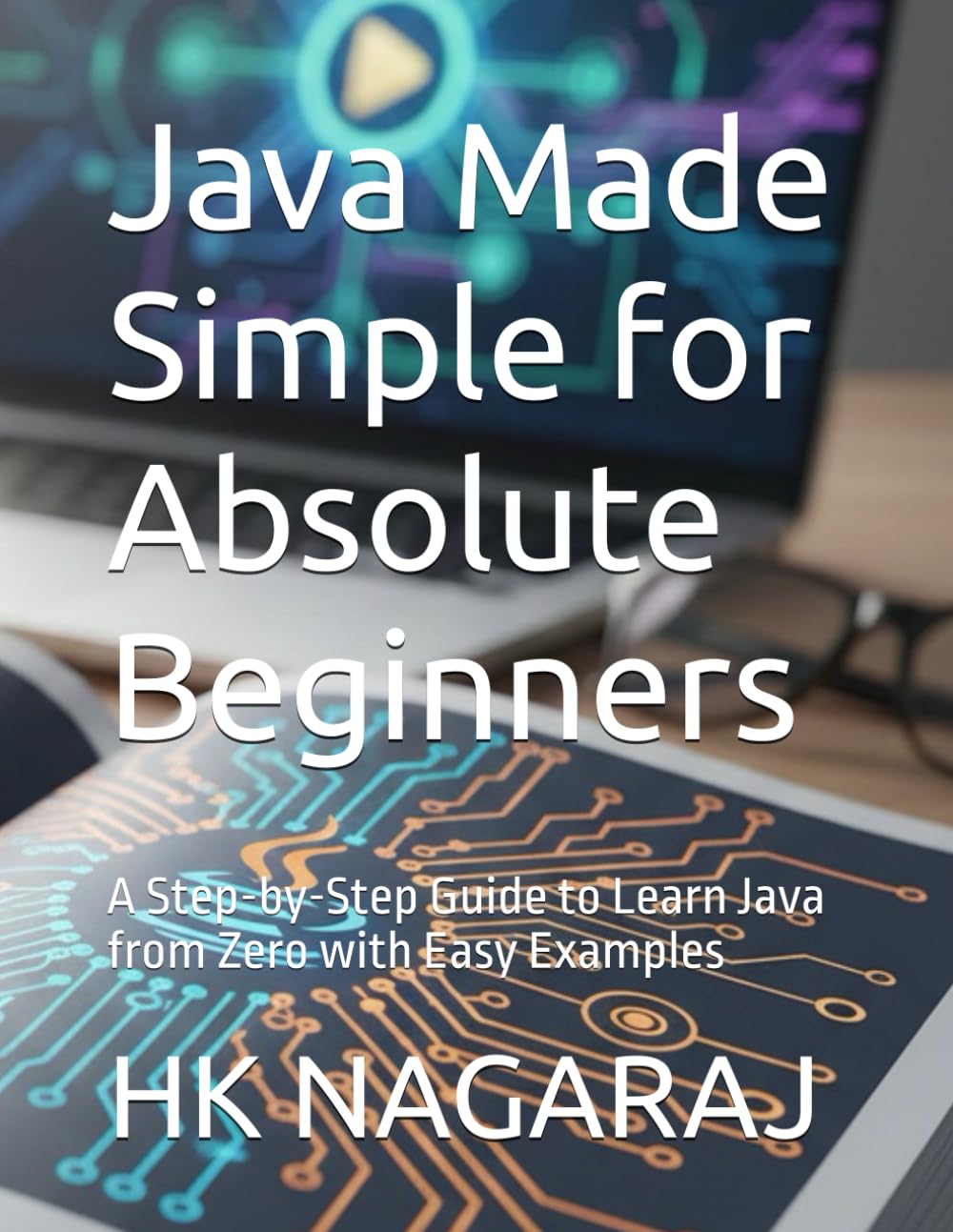 Java Made Simple for Absolute Beginners: A Step-by-Step Guide to Learn Java from Zero with Easy Examples