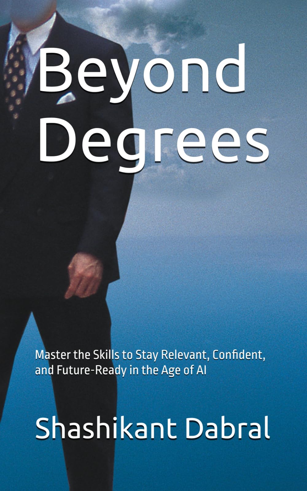 Beyond Degrees: Master the Skills to Stay Relevant, Confident, and Future-Ready in the Age of AI