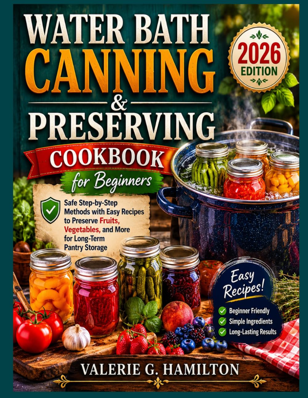 WATER BATH CANNING & PRESERVING COOKBOOK FOR BEGINNERS: Safe Step-by-Step Methods with Easy Recipes to Preserve Fruits, Vegetables, and More for Long-Term Pantry Storage