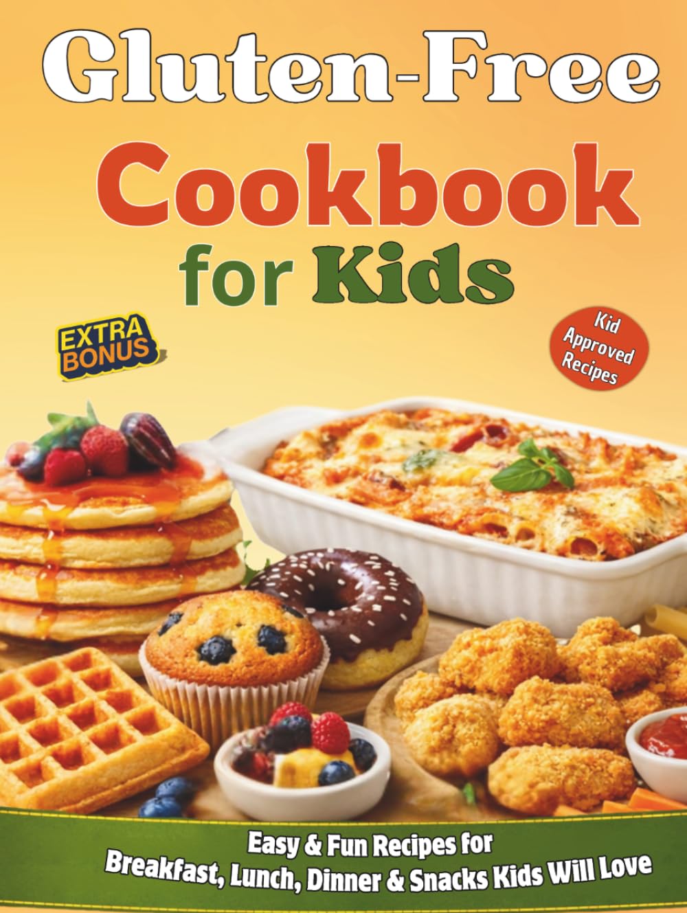 Gluten-Free Cookbook for Kids: Easy & Fun Recipes for Breakfast, Lunch, Dinner and Snacks Even Picky Eaters Will Love