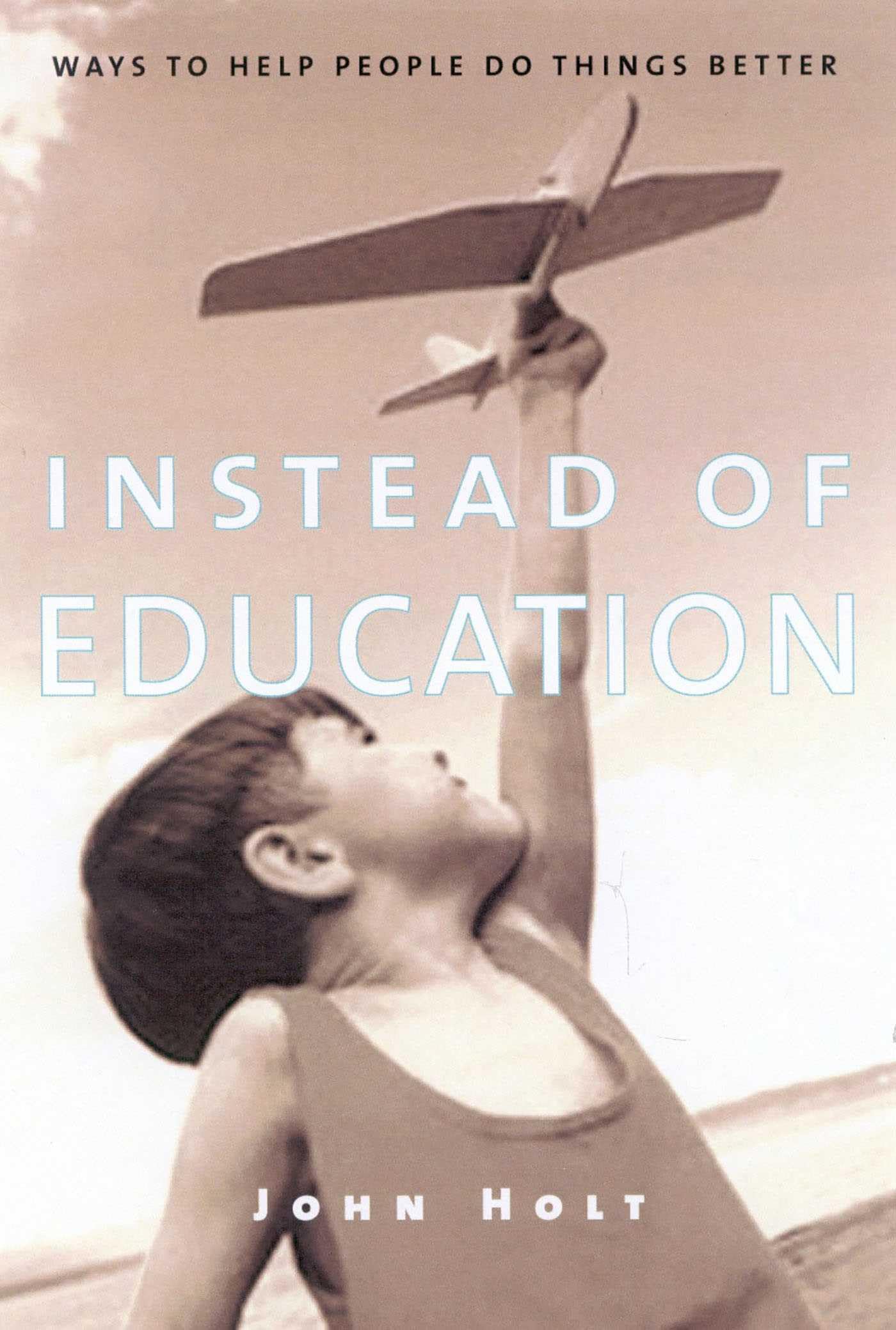 Instead of Education: Ways to Help People do T- 1591810094, paperback, John Holt