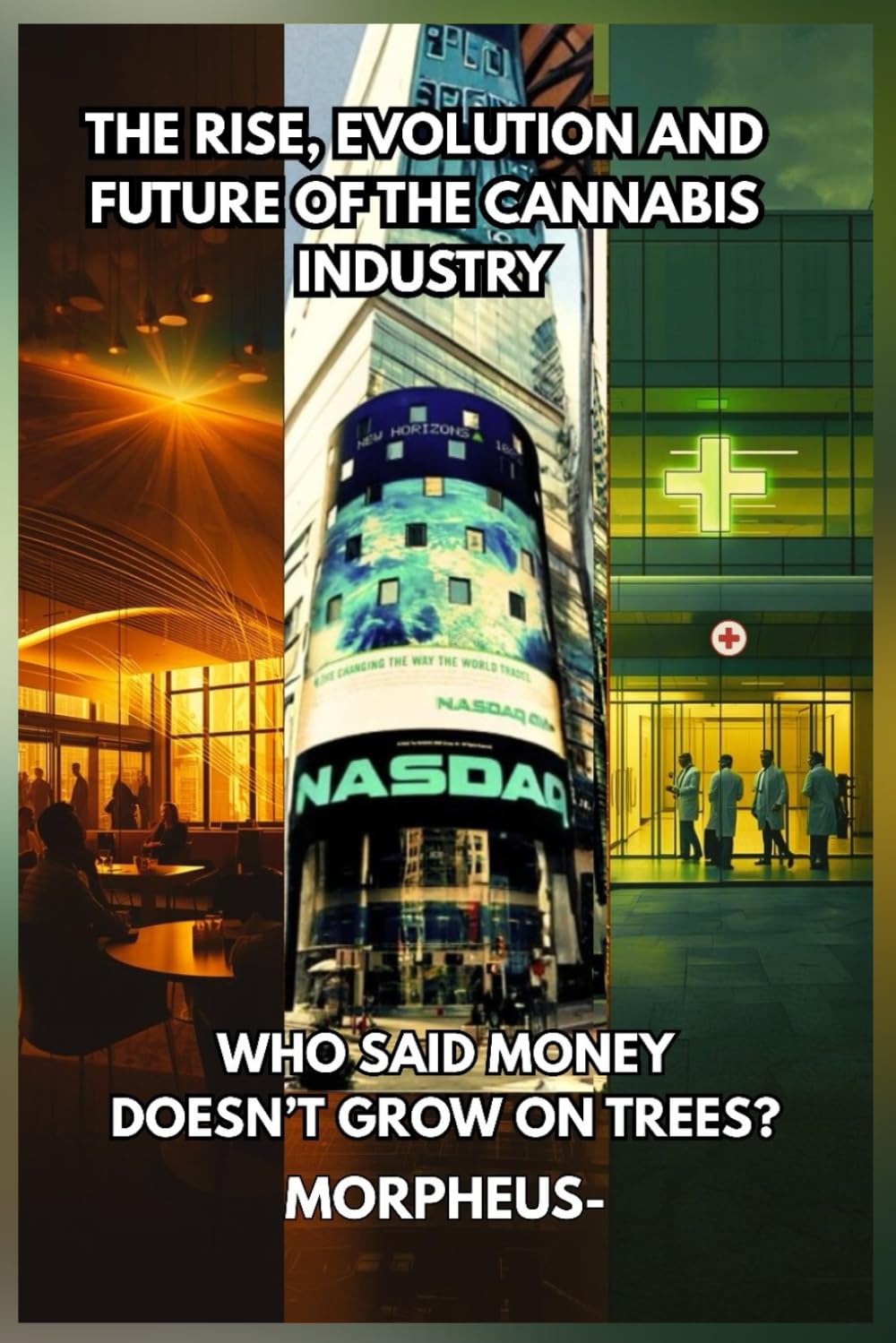 WHO SAID MONEY DOESN'T GROW ON TREES?: The Rise, Evolution, and Future of the Cannabis Industry