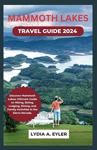 MAMMOTH LAKES TRAVEL GUIDE 2024: Discover Mammoth Lakes: Ultimate Guide to Hiking, Skiing, Lodging, Dining, and Family Activities in the Sierra Nevada.