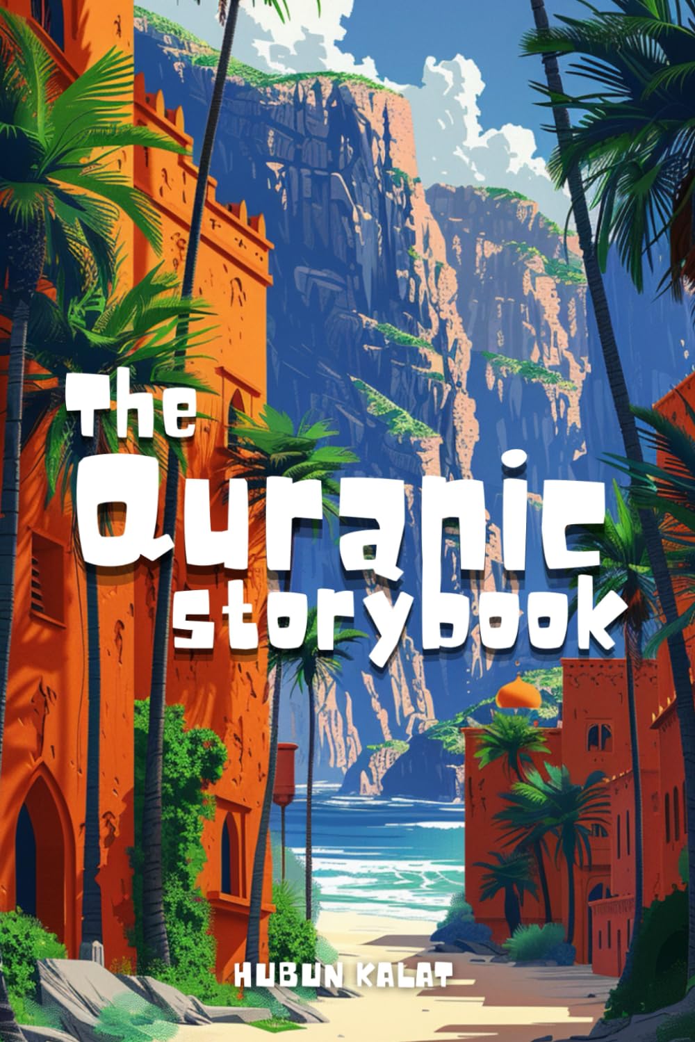 The Quranic Storybook: Amazing inspirational stories from the holy Quran for children (Islamic Stories and Life Lessons for Kids)