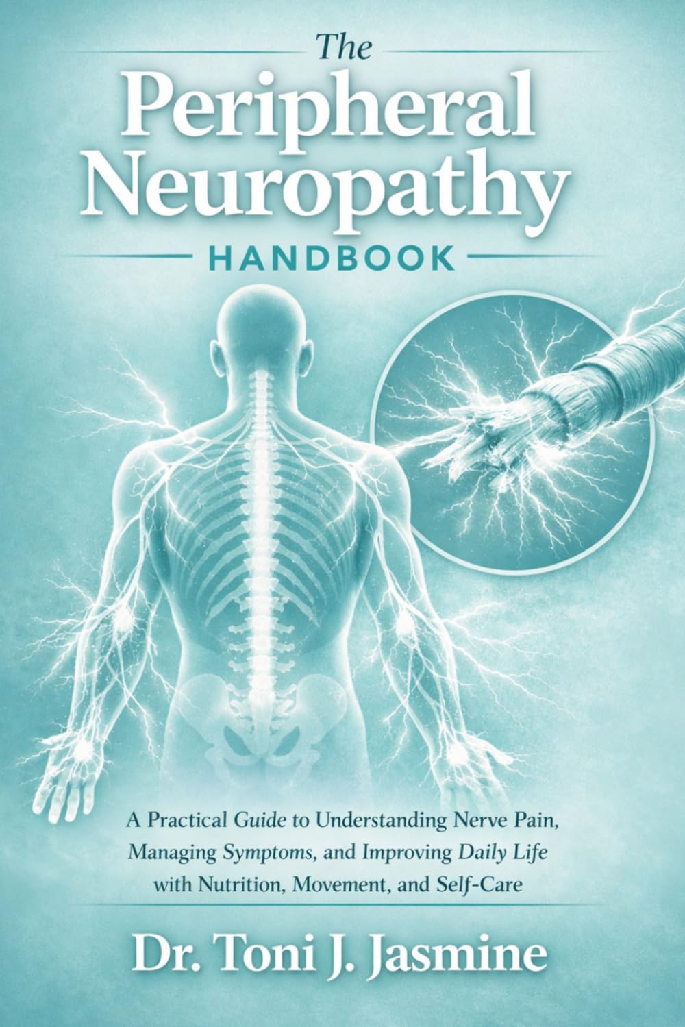 The Peripheral Neuropathy Handbook: A Practical Guide to Understanding Nerve Pain, Managing Symptoms, and Improving Daily Life with Nutrition, Movement, and Self-Care