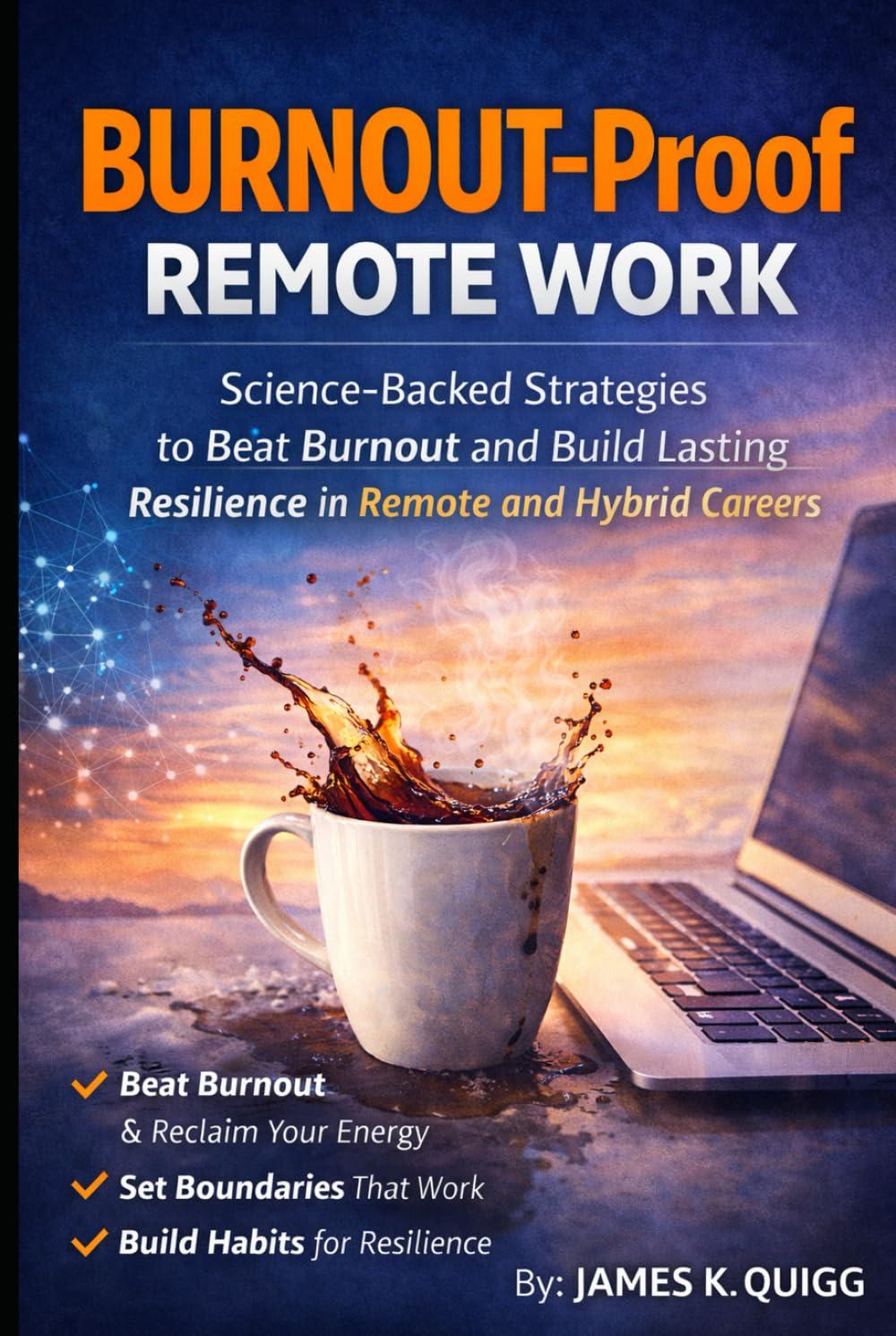BURNOUT‑PROOF REMOTE WORK: Science‑Backed Strategies to Beat Burnout and Build Lasting Resilience in Remote and Hybrid Careers