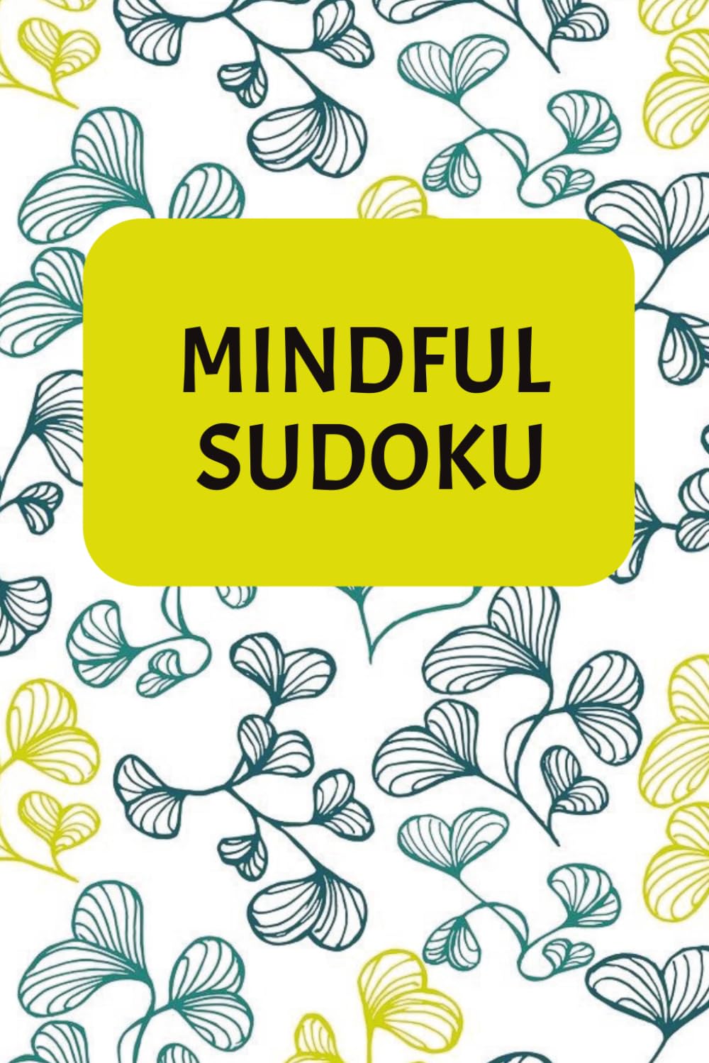 Mindful Sudoku: Sudoku Puzzles for Mindfulness | 6x9 inches, 110 Pages | 50+Puzzles | Solutions included