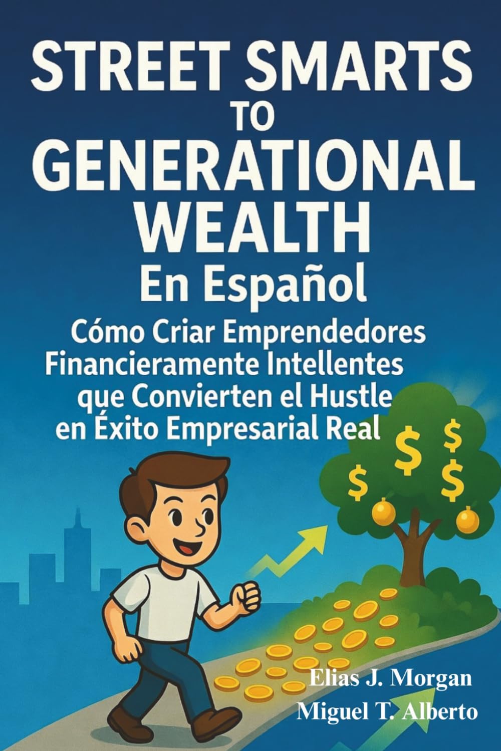 Street Smarts To Generational Wealth En Español: Cómo Criar Emprendedores Financieramente Inteligentes que Convierten el Hustle en Éxito Empresarial Real