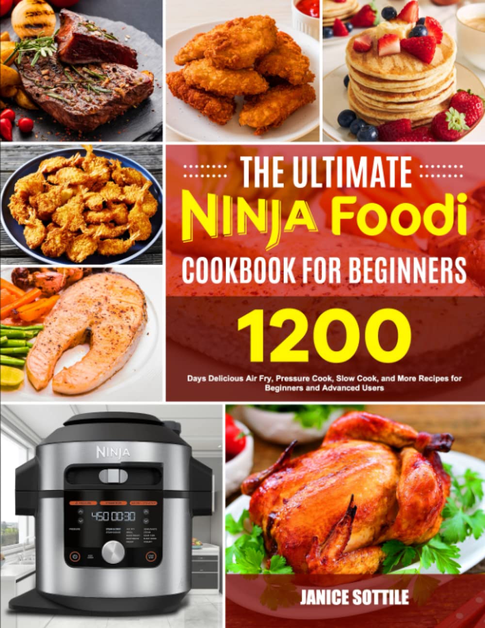 The Ultimate Ninja Foodi Cookbook for Beginners: 1200 Days Delicious Air Fry, Pressure Cook, Slow Cook, and More Recipes for Beginners and Advanced Users
