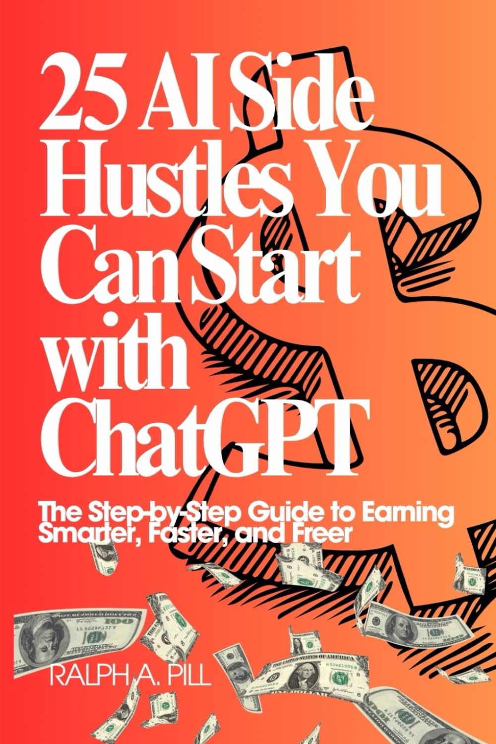 25 AI Side Hustles You Can Start with ChatGPT: The Step-by-Step Guide to Earning Smarter, Faster, and Freer