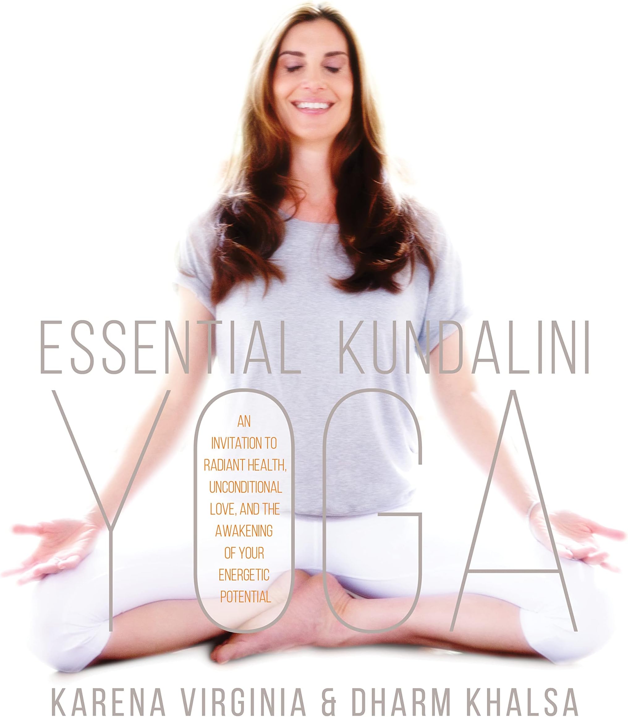 Essential Kundalini Yoga: An Invitation to Radiant Health, Unconditional Love, and the Awakening of Your Energetic Potential