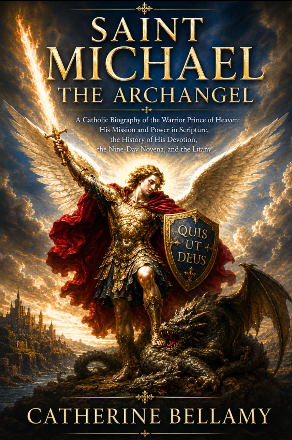 SAINT MICHAEL THE ARCHANGEL: A Catholic Biography of the Warrior Prince of Heaven: His Mission and Power in Scripture, the History of His Devotion, the Nine-Day Novena, and the Litany