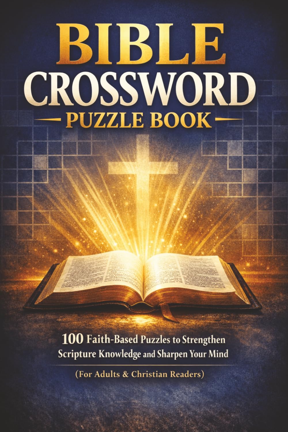 Bible Crossword Puzzle Book: 100 Faith-Based Puzzles to Strengthen Scripture Knowledge and Sharpen Your Mind (For Adults & Christian Readers)