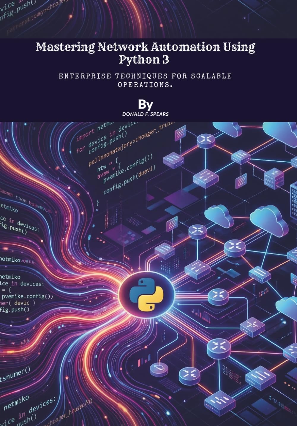 Mastering Network Automation Using Python 3: Enterprise Techniques for Scalable Operations.