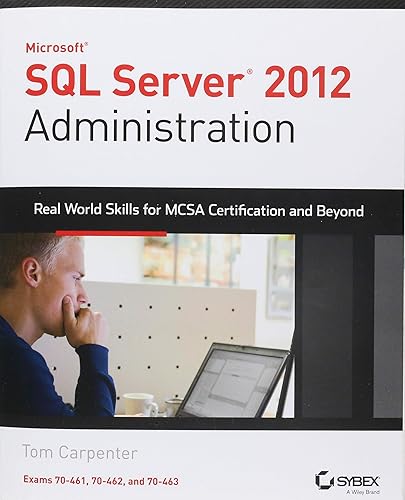 Microsoft SQL Server 2012 Administration: Real-World Skills for MCSA Certification and Beyond (Exams 70-461, 70-462, and 70-463)