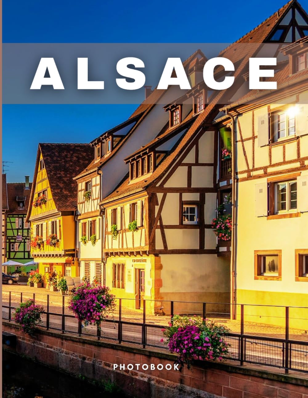 Alsace Photobook: Coffee table book, Eastern France, A collection of stunning images that take you to popular cities, iconic places, and breathtaking landscapes..