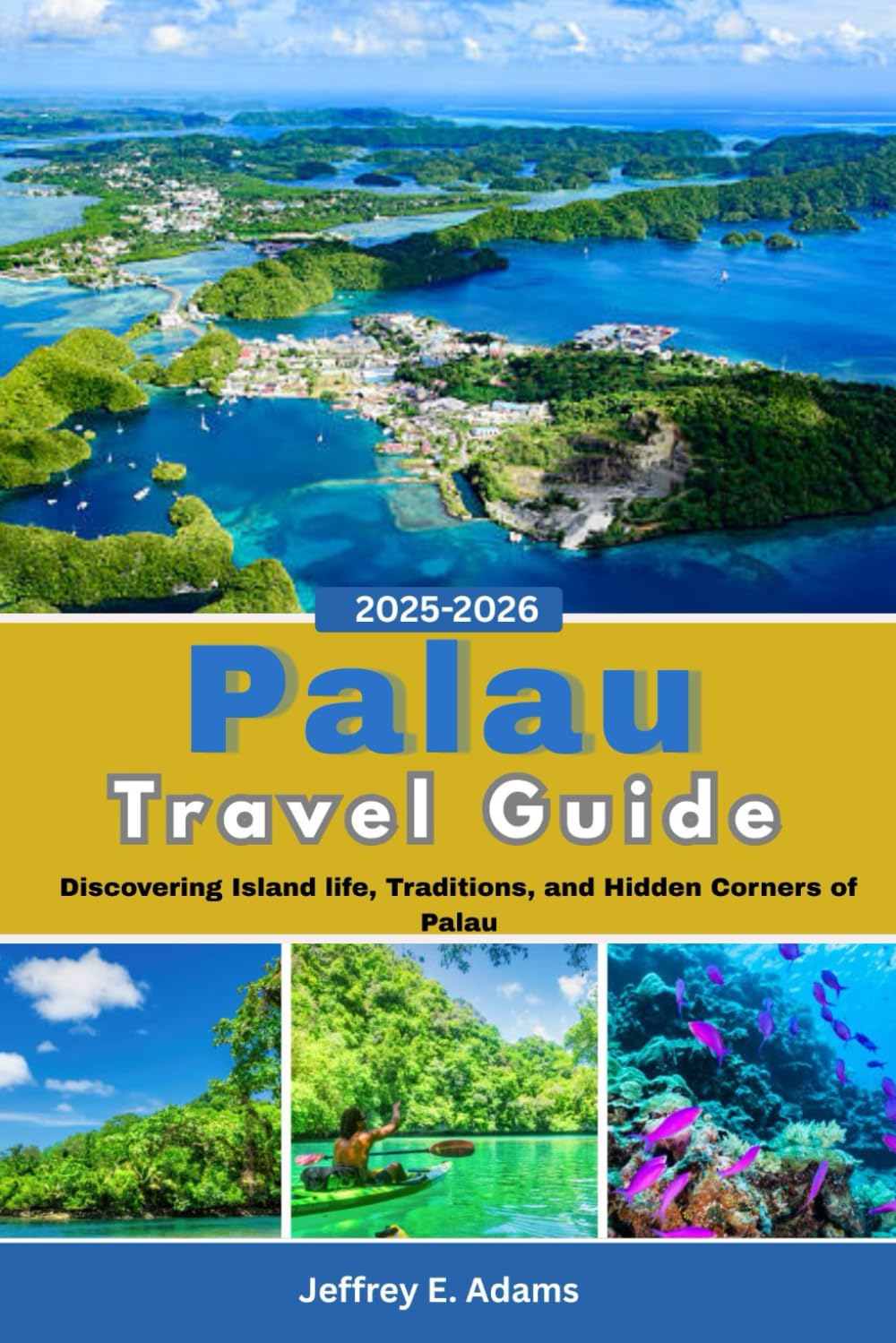 Palau Travel Guide 2025-2026: Discovering Island life, Traditions, and Hidden Corners of Palau