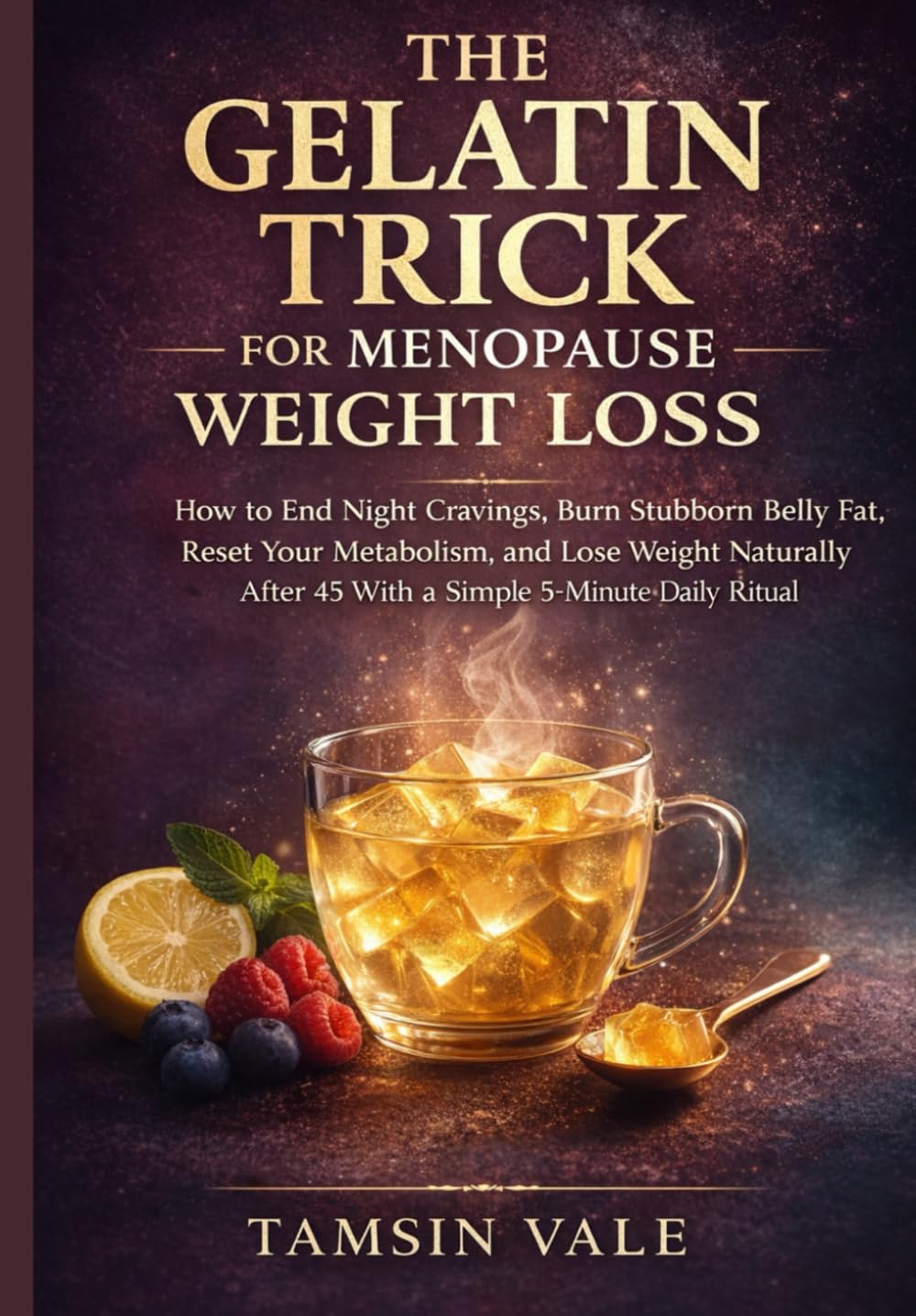The Gelatin Trick for Menopause Weight Loss: How to End Night Cravings, Burn Stubborn Belly Fat, Reset Your Metabolism, and Lose Weight Naturally After 45 With a Simple 5-Minute Daily Ritual
