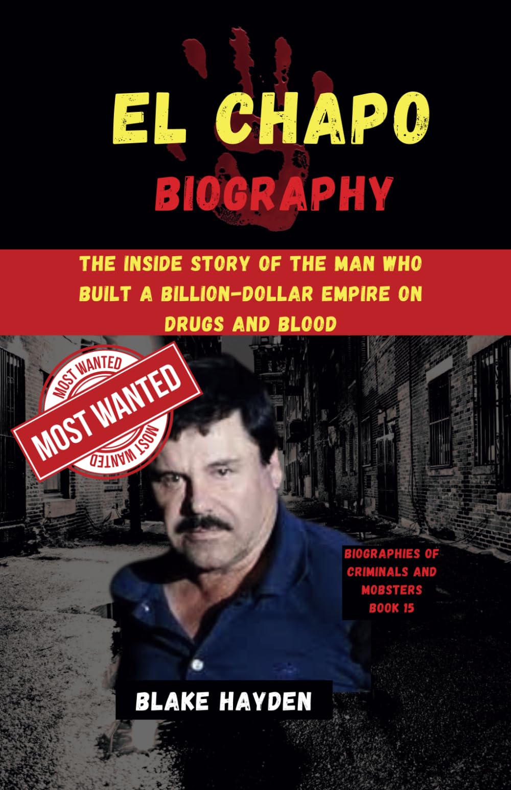 El Chapo Biography: The Inside Story of the Man Who Built a Billion-Dollar Empire on Drugs and Blood (Biographies of criminals and mobsters)