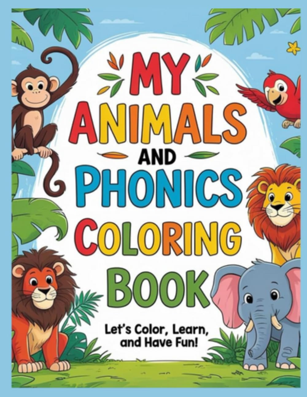 MY ANIMALS AND PHONICS COLOURING BOOK: Let's colour, learn and have fun!