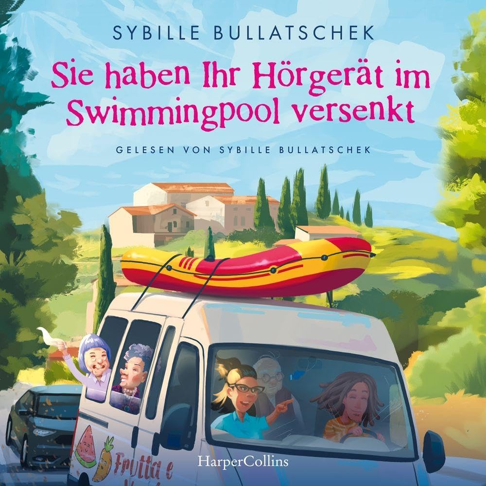 Sie haben Ihr Hörgerät im Swimmingpool versenkt: Roman | Eine irrwitzige Reise voller Charme, Chaos und Chianti | Die Senioren auf dem Weg nach Italien