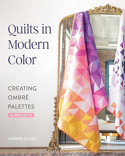 Quilts in Modern Color, Creating Ombré Palettes: 14 Projects