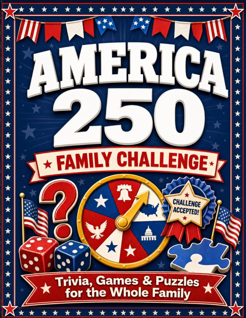 America 250 Family Challenge: Trivia, Games, Puzzles, and Fun Facts for Kids, Parents, Grandparents, and Patriots Celebrating America’s 250th Anniversary