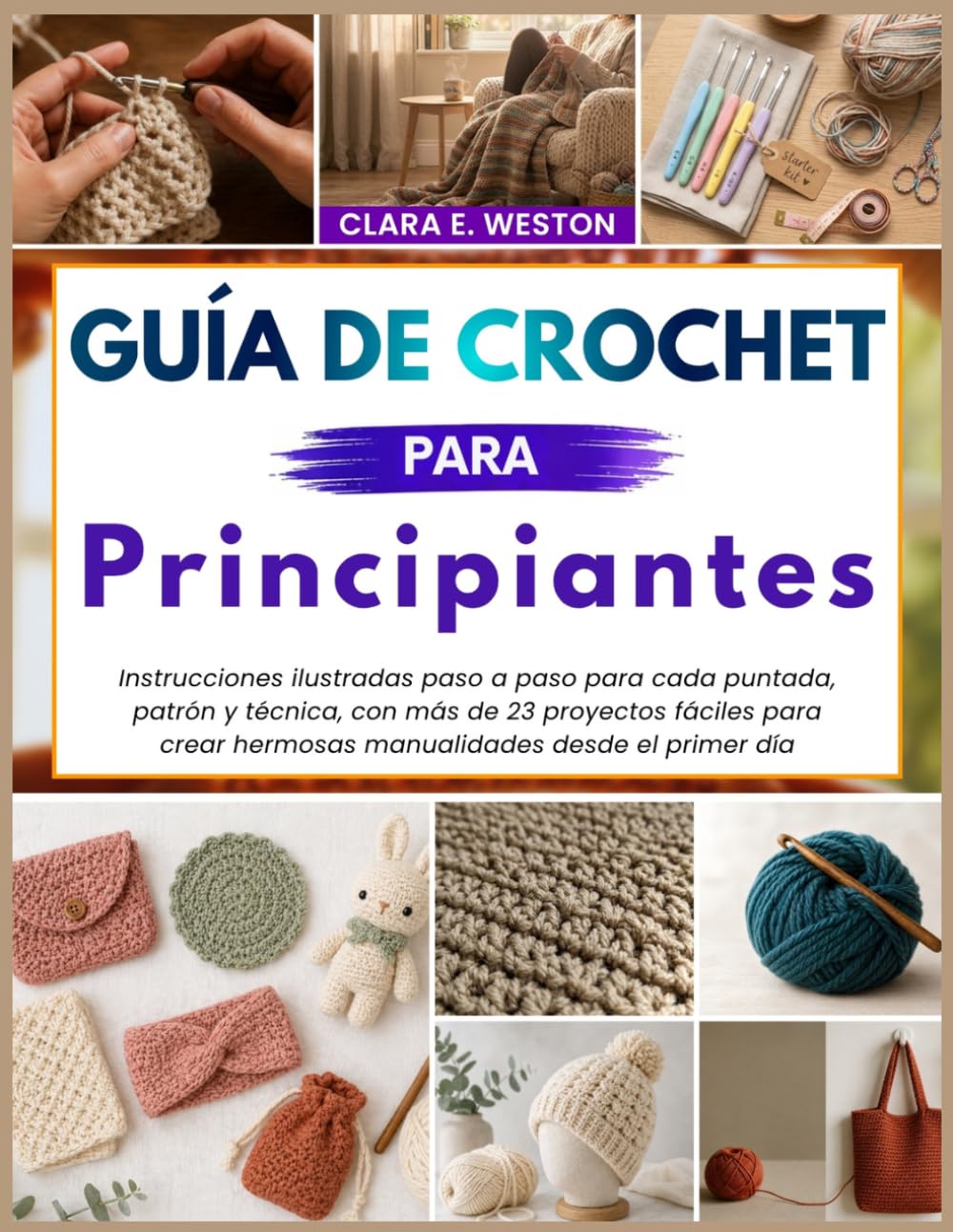 GUÍA DE CROCHET Para principiantes: Instrucciones ilustradas paso a paso para cada puntada, patrón y técnica, con más de 23 proyectos fáciles para crear hermosas manualidades desde el primer día