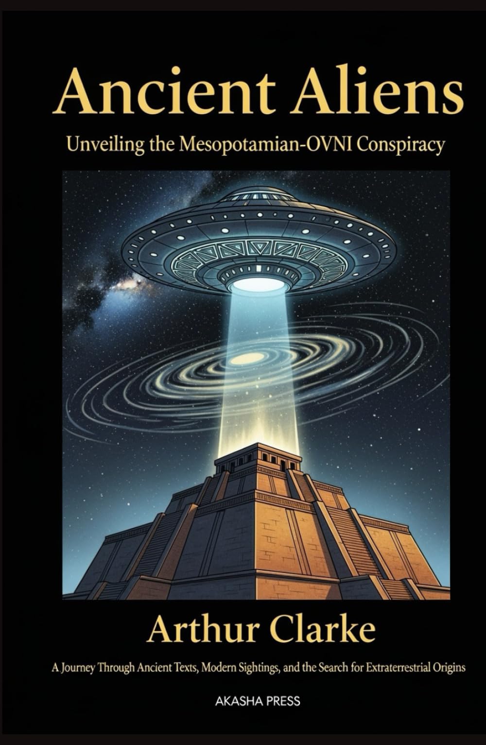 Ancient Aliens: Unveiling the Mesopotamian-OVNI Conspiracy: A Journey Through Ancient Texts, Modern Sightings, and the Search for Extraterrestrial Origins (Ancient Mysteries Unveiled)