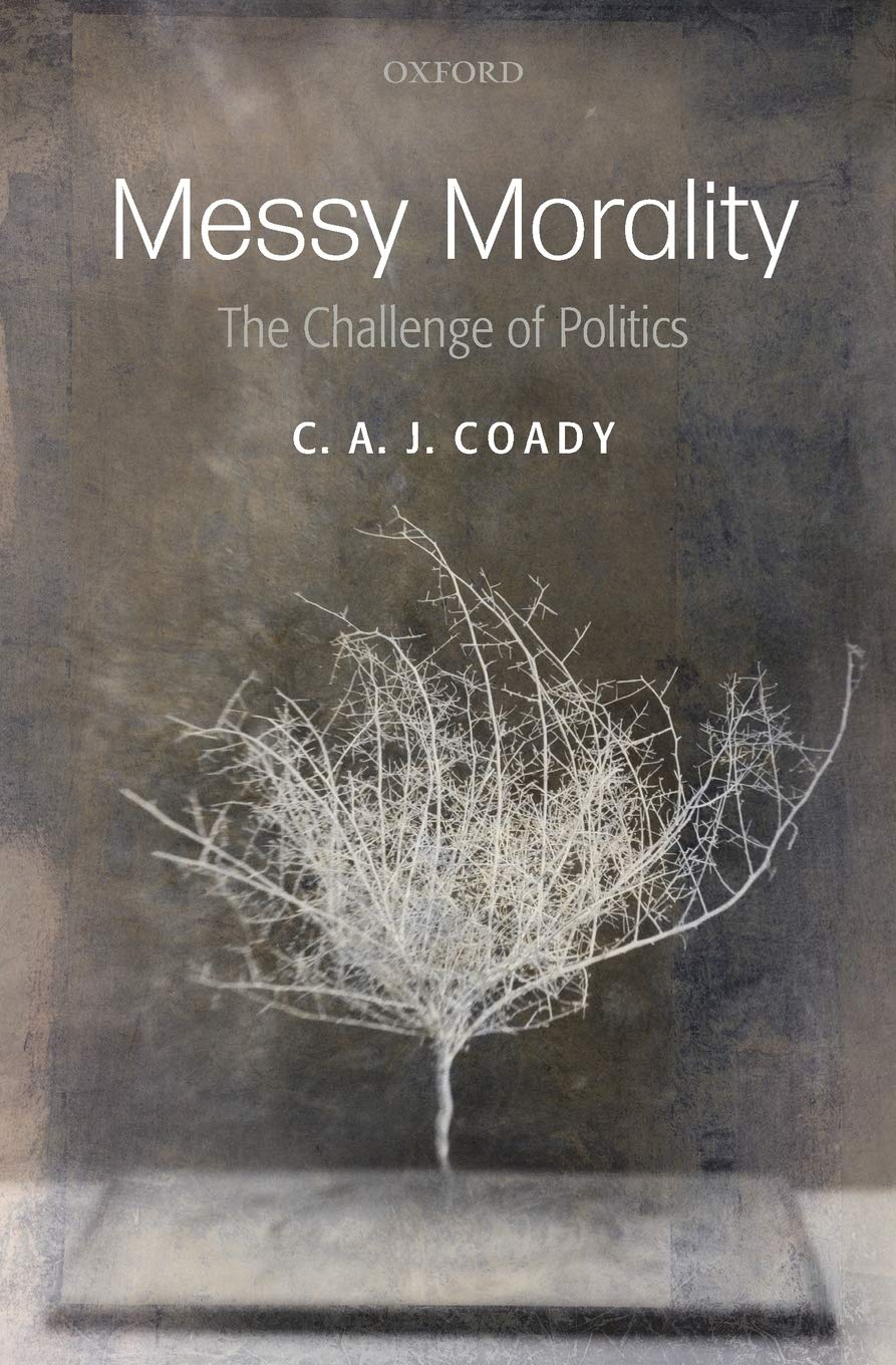 Messy Morality (Uehiro Series/Practical Ethics): The Challenge of Politics