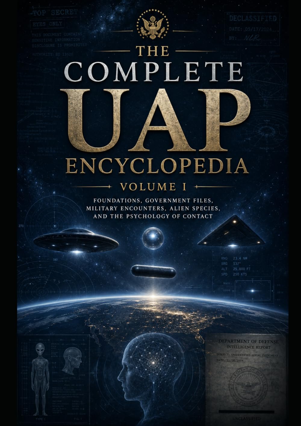 THE COMPLETE UAP ENCYCLOPEDIA — VOLUME I: Foundations, Government Files, Military Encounters, Alien Species, and the Psychology of Contact