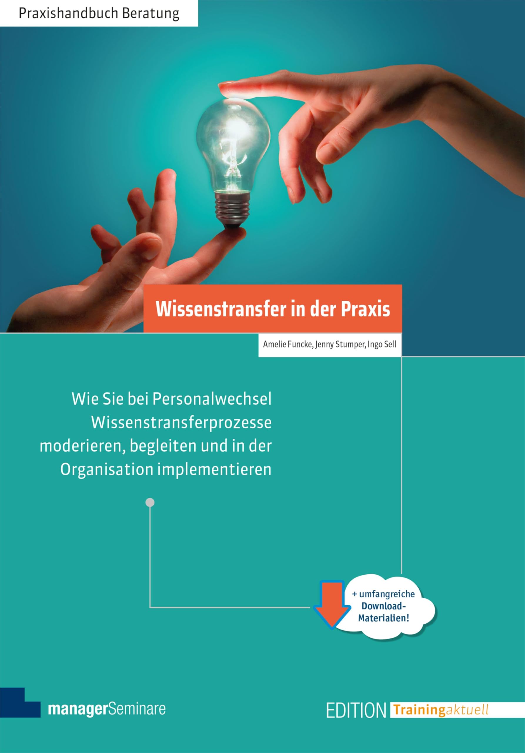 Wissenstransfer in der Praxis: Wie Sie bei Personalwechsel Wissenstransferprozesse moderieren, begleiten und in der Organisation implementieren (Edition Training aktuell)