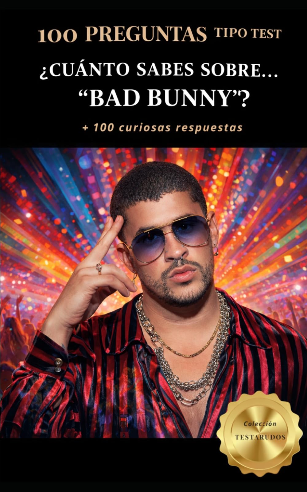 ¿Cuánto sabes sobre… “Bad Bunny”?: 100 PREGUNTAS TIPO TEST + 100 curiosas respuestas (Colección Testarudos)