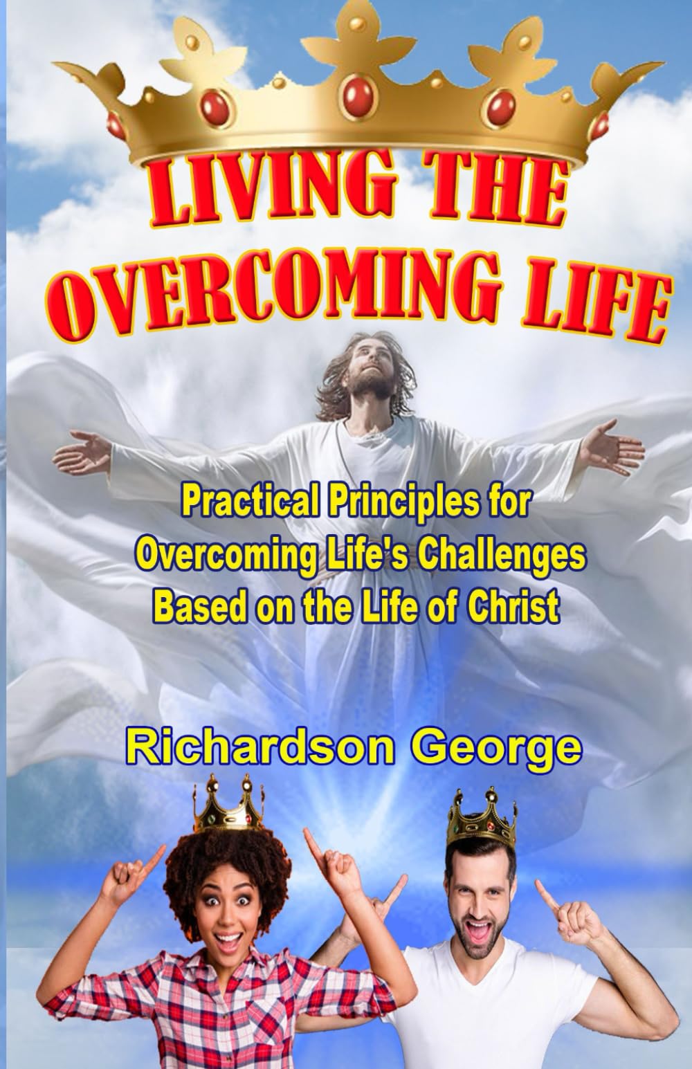 Living The Overcoming Life: Practical Principles For Overcoming Life's Challenges