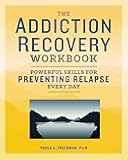 The Addiction Recovery Workbook: Powerful Skills for Preventing Relapse Every Day (Addiction Recovery Resources)